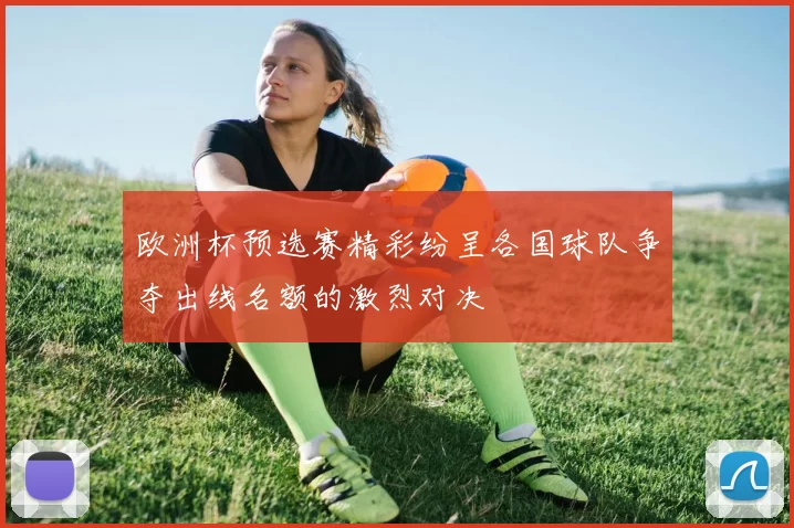 欧洲杯预选赛精彩纷呈各国球队争夺出线名额的激烈对决