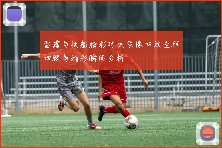 雷霆与快船精彩对决录像回放全程回顾与精彩瞬间分析